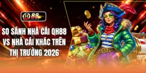 So Sánh Nhà Cái QH88 Vs Nhà Cái Khác Trên Thị Trường 2026